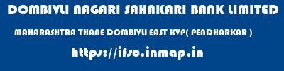 DOMBIVLI NAGARI SAHAKARI BANK LIMITED  MAHARASHTRA THANE DOMBIVLI EAST KVP( PENDHARKAR )  ifsc code